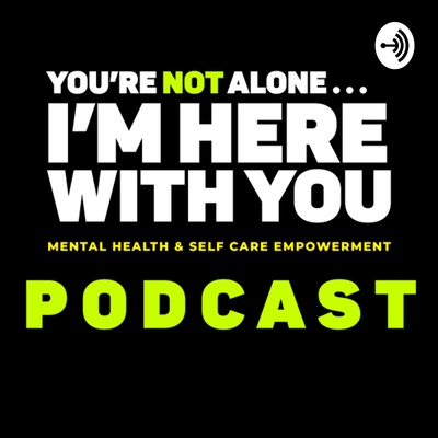 YOU’RE NOT ALONE... I’M HERE WITH YOU
