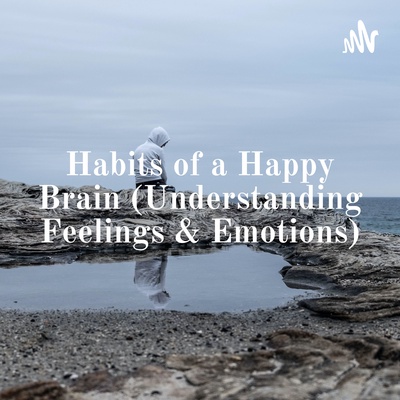 Habits of a Happy Brain (Understanding Feelings & Emotions)