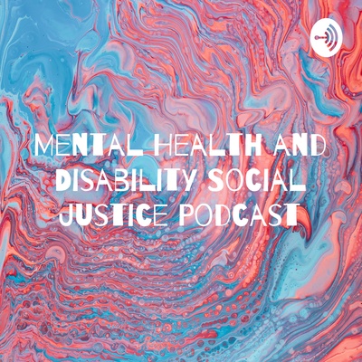 Mental Health and Disability Social Justice Podcast