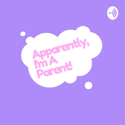 Apparently, I’m A Parent
