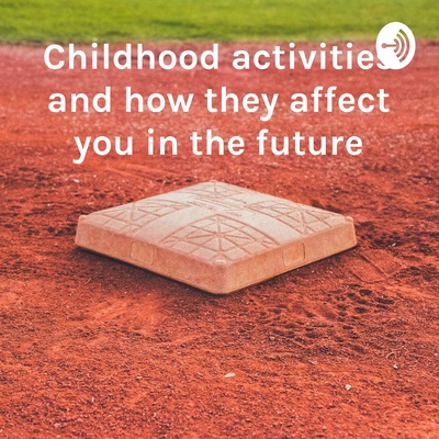 Childhood activities and how they affect you in the future