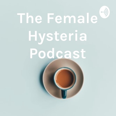 The Female Hysteria Podcast