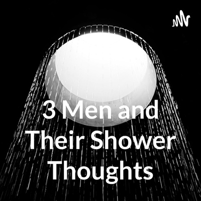 3 Men and Their Shower Thoughts