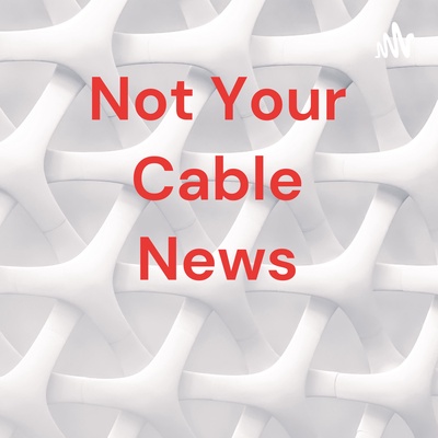 Not Your Cable News 