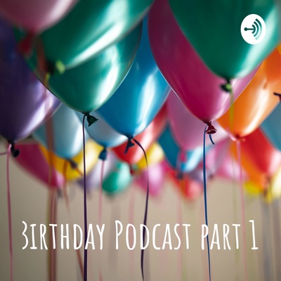 Birthday Podcast part 2