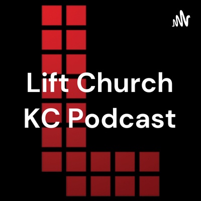 Lift Church KC Podcast
