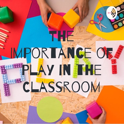 The Importance of Play in the Classroom