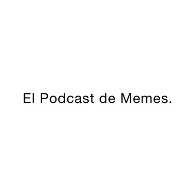 El Podcast de Memes.