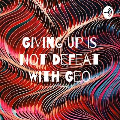 Giving Up Is Not Defeat With Geo