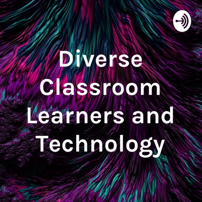 Diverse Classroom Learners and Technology