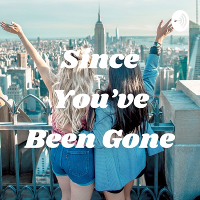 Since You’ve Been Gone