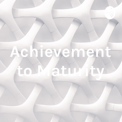 Achievement to Maturity
