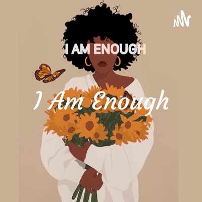I Am Enough: Mastering Self Love Podcast