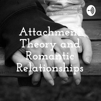 Attachment Theory and Romantic Relationships