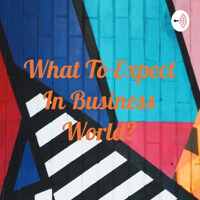 What To Expect In Business World?