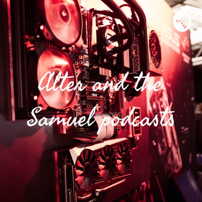 Alter and the Samuel podcasts