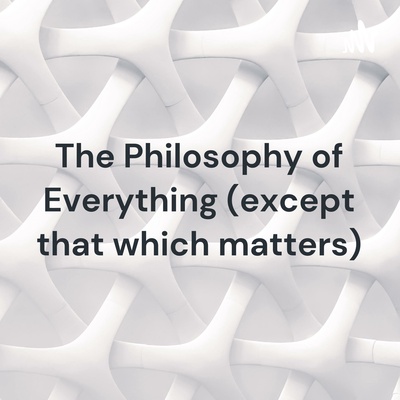 The Philosophy of Everything (except that which matters)