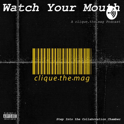 Watch Your Mouth: a clique.the.mag Podcast