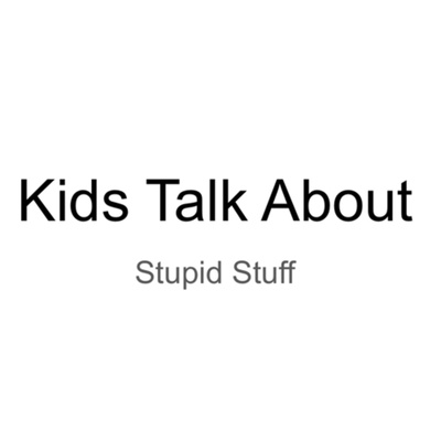 Kids Talk About Stupid Stuff
