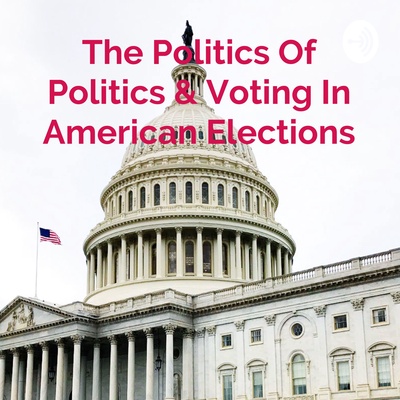 The Politics Of Politics & Voting In American Elections