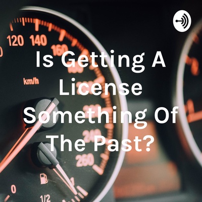 Is Getting A License Something Of The Past?