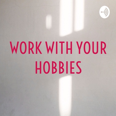 WORK WITH YOUR HOBBIES