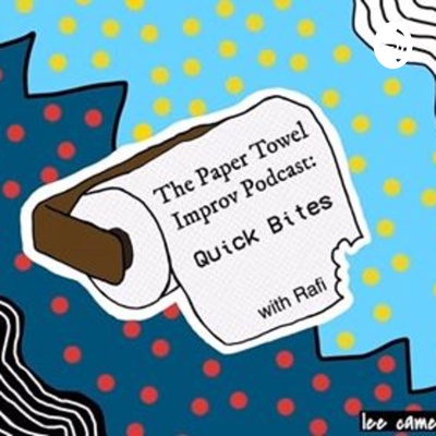 The Paper Towel Improv Podcast: Quick Bites with Rafi
