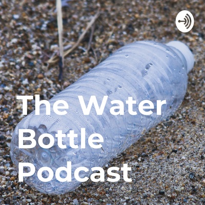 The Water Bottle Podcast