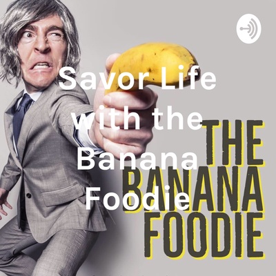 Savor Life with the Banana Foodie