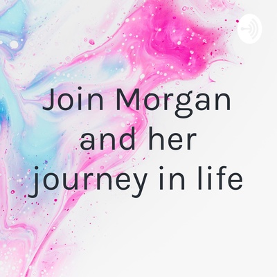 Join Morgan and her journey in life