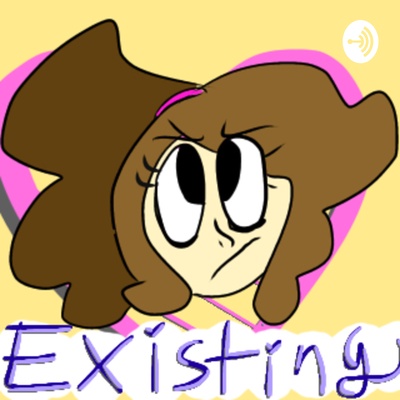 Existing: A Rambling Podcast by Blossomie!
