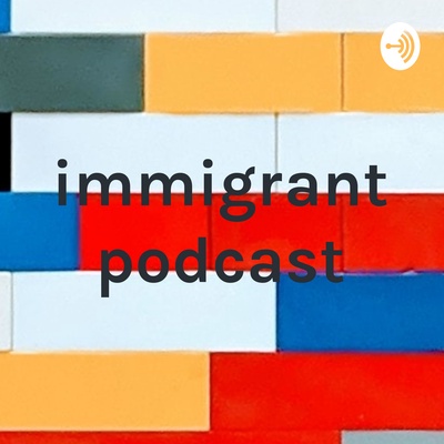 immigrant podcast