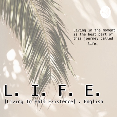 L. I. F. E. [ living in full existence ]