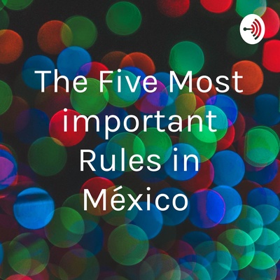 The Five Most important Rules in México 