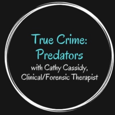 True Crime: Predators with Cathy Cassidy, Clinical/Forensic Therapist 