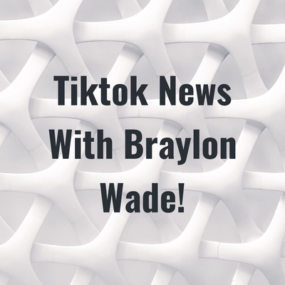 Tiktok News With Braylon Wade!