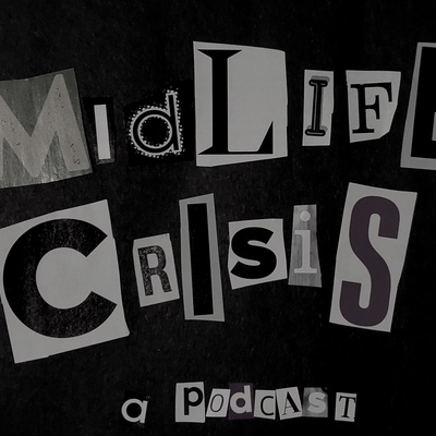 MIDLIFE CRISIS: A PODCAST