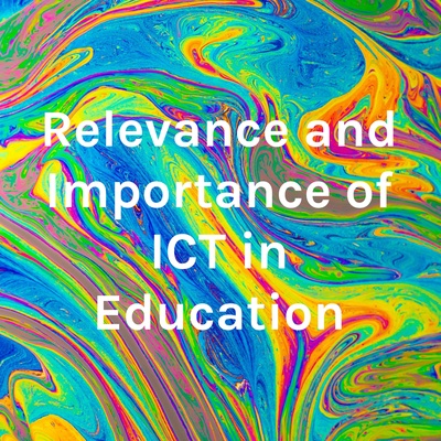 Relevance and Importance of ICT in Education