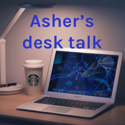 Asher's desk talk