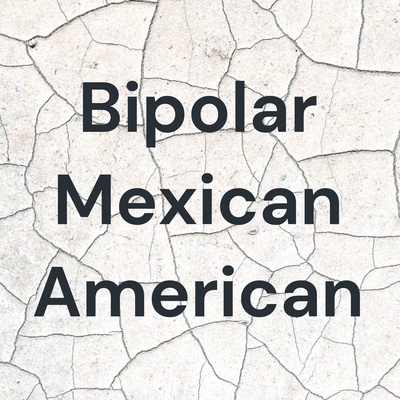 Bipolar Mexican American
