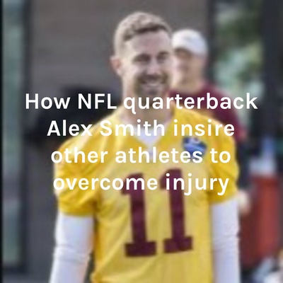 How NFL quarterback Alex Smith insire other athletes to overcome injury