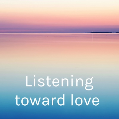 Listening toward love 
