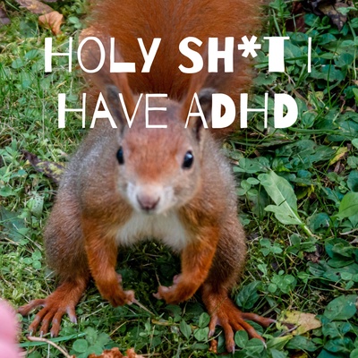 Holy Sh*t I Have ADHD