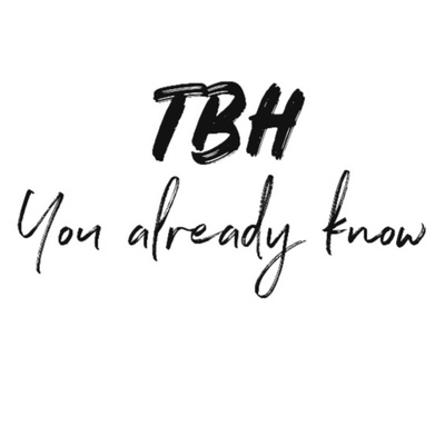 TBH
You Already Know