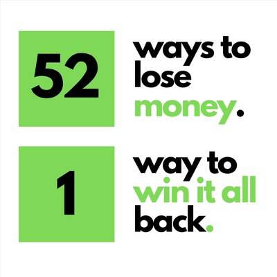 52 Ways to Lose Money & 1 Way to Win it All Back