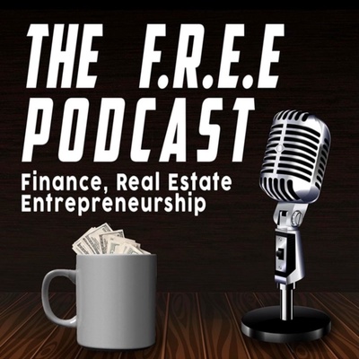 The F.R.E.E Podcast - Finance, Real Estate, & Entrepreneurship