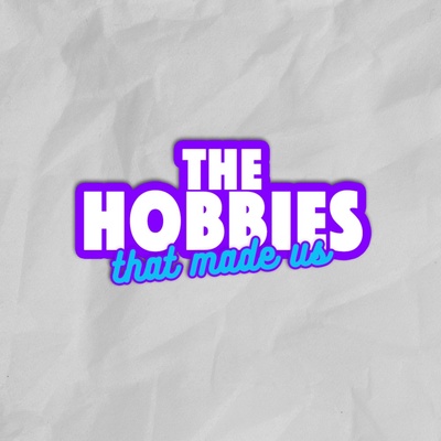 The Hobbies That Made Us