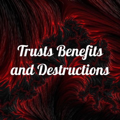 Trusts Benefits and Destructions