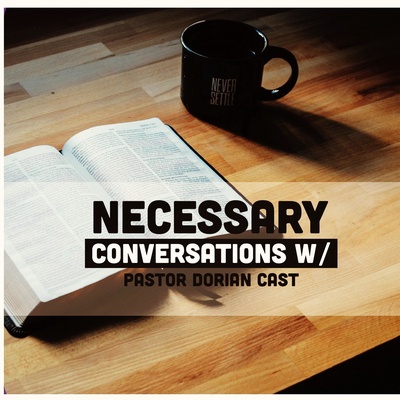 Necessary Conversations with Pastor Dorian 
