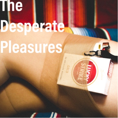 The Desperate Pleasures Podcast